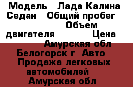  › Модель ­ Лада Калина Седан › Общий пробег ­ 110 000 › Объем двигателя ­ 1 400 › Цена ­ 225 000 - Амурская обл., Белогорск г. Авто » Продажа легковых автомобилей   . Амурская обл.